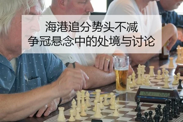 海港追分势头不减 争冠悬念中的处境与讨论